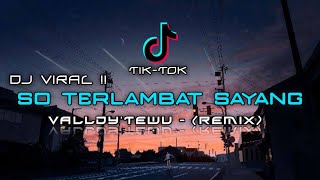 DJ VIRAL TIK TOK ! So Terlambat Sayang (Valldy'Tewu Remix)