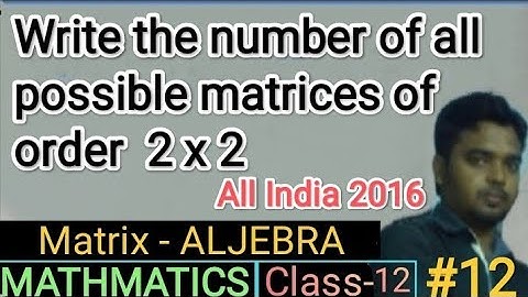 Write the number of all possible matrices of order 2*2|Matrix|ALJEBRA|All india-2016|Maths|12th