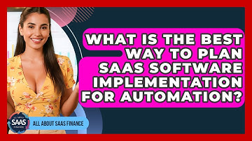 What Is The Best Way To Plan SaaS Software Implementation For Automation? - All About SaaS Finance