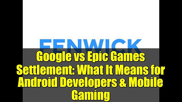 Google vs Epic Games Settlement: What It Means for Android Developers & Mobile Gaming