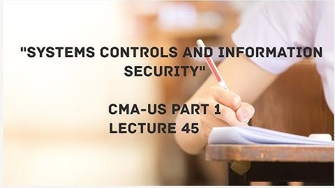 Systems Controls and Information Security | CMA (US)-PART 1 Lec 45