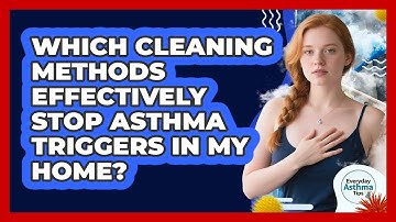 Which Cleaning Methods Effectively Stop Asthma Triggers In My Home? - Everyday Asthma Tips