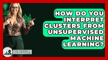 How Do You Interpret Clusters From Unsupervised Machine Learning? - The Friendly Statistician