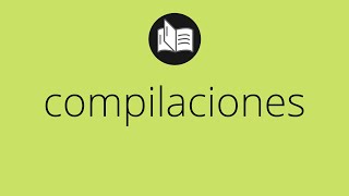 Que Significa Compilaciones Compilaciones Significado Compilaciones Definición