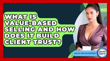 What Is Value-based Selling And How Does It Build Client Trust? - Sales Pro Blueprint