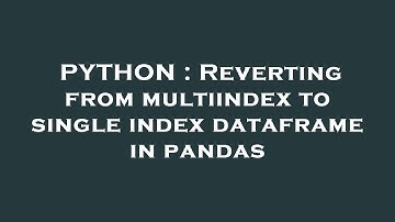PYTHON : Reverting from multiindex to single index dataframe in pandas