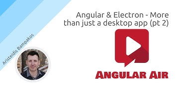 AngularAir - Angular and Electron - More than just a desktop app part 2 with Aristeidis Bampakos