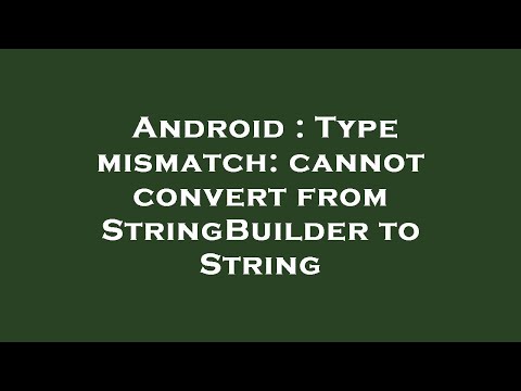 Android : Type mismatch: cannot convert from StringBuilder to String