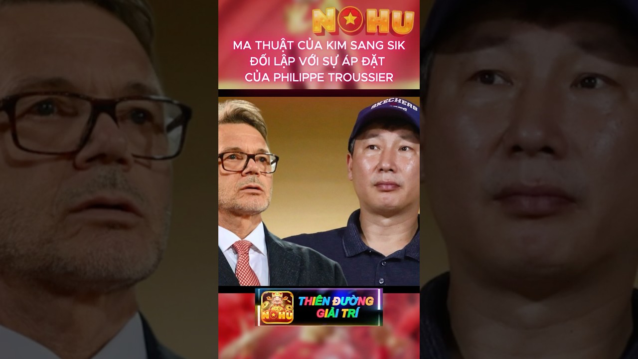 casino award affiliate NOHU - MA THUẬT KIM SANG SIK ĐỐI LẬP VỚI SỰ ÁP ĐẶT CỦA PHILIPPE TROUSSIER nohu nohubongda nohuvip