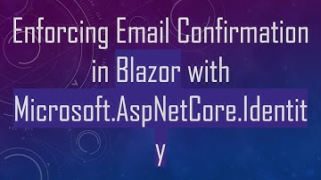 Enforcing Email Confirmation in Blazor with Microsoft.AspNetCore.Identity
