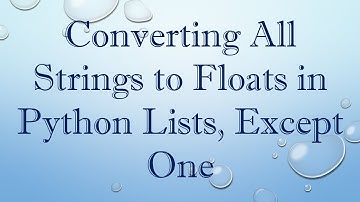 Converting All Strings to Floats in Python Lists, Except One