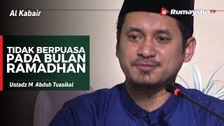 Al Kabair (14) : Tidak Berpuasa Di Bulan Ramadhan - Ustadz M Abduh Tuasikal
