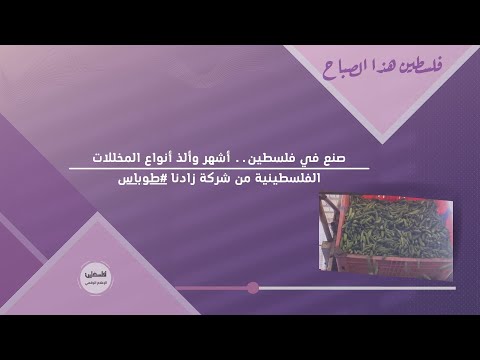 صنع في فلسطين أشهر وألذ أنواع المخللات الفلسطينية من شركة زادنا طوباس