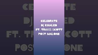 Celebrate - DJ Khaled ft.Travis Scott, Post Malone #celebrate #djkhaled #travisscott #postmalone