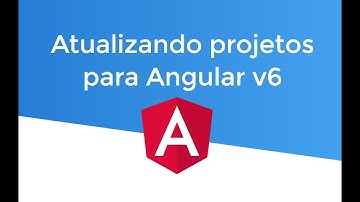 Curso Angular: Atualizando projetos para Angular v6