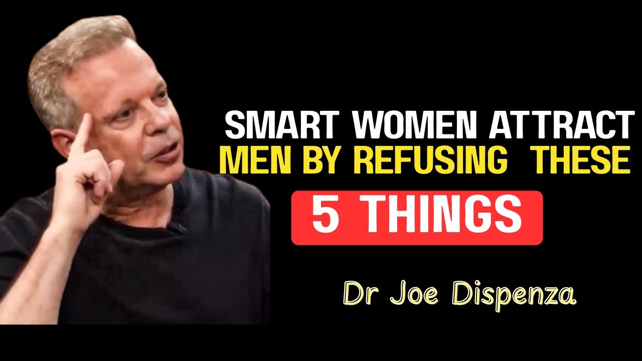 Smart Women Attract Men by Refusing These 5 Things | Dr Joe Dispenza
