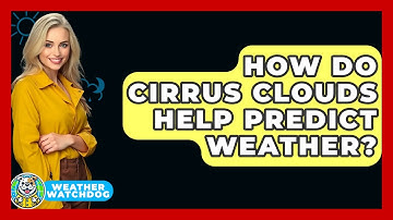 How Do Cirrus Clouds Help Predict Weather? - Weather Watchdog