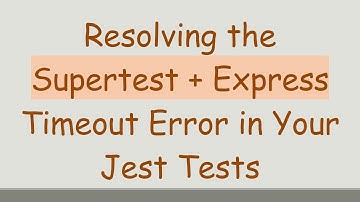 Resolving the Supertest +  Express Timeout Error in Your Jest Tests
