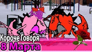 КОРОЧЕ ГОВОРЯ, 8 МАРТА