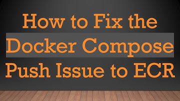 How to Fix the Docker Compose Push Issue to ECR