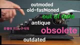 out of date obsolete ancient old fashioned archaic outdated outmoded=  out of fashion=extinct =disca