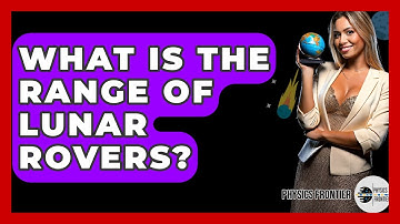 What Is The Range Of Lunar Rovers? - Physics Frontier