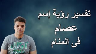 تفسير رؤية اسم عصام فى المنام