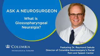 Columbia Neurosurgery's Facial Pain Expert, Raymond Sekula, MD explains Glossopharyngeal Neuralgia