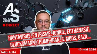 Actu Scalpel 13 mai 26 :  hantacircus, Entrisme, Junkie, Euthanasie, Glucksmann, Trump, Moos, Gaza