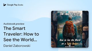 The Smart Traveler: How to See the World on a… by Daniel Zaborowski · Audiobook preview screenshot 4