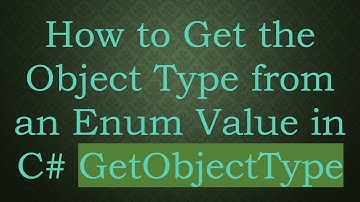 How to Get the Object Type from an Enum Value in C#  GetObjectType