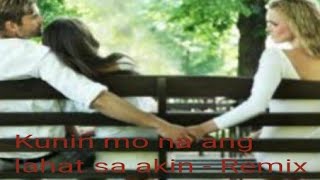 Kunin mo na ang lahat sa akin (Remix)