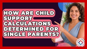 How Are Child Support Calculations Determined For Single Parents? - Single Parent Support Hub