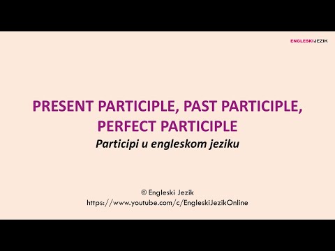 PRESENT PARTICIPLE, PAST PARTICIPLE, PERFECT PARTICIPLE | Participi u engleksom jeziku