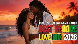 BEST ROMANTIC REGGAE LOVE SONGS 2026 🔥 Soul Healer Nonstop Mix | Healing Island Vibes