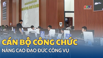 Nâng cao đạo đức công vụ cho cán bộ công chức ngăn ngừa tham nhũng | THLC