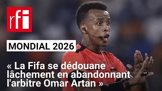 Mondial 2026 La Fifa A Lâchement Abandonné Larbitre Somalien Omar Artan, Dénonce J.-A. Bell