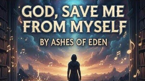 God Save Me From Myself - Ashes of Eden