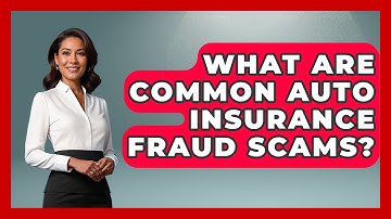 What Are Common Auto Insurance Fraud Scams? - Auto Coverage Explained
