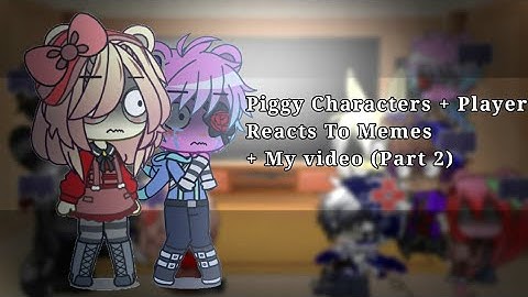 Some Of The Piggy Characters + Player Reacts to Memes + My video (Part 2/??) |Gacha Club| My Au