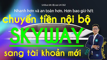 Skyway chi tiết việc chuyển tiền nội bộ cho tài khoản mới, uy tín và an toàn nhất