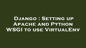 Django : Setting up Apache and Python WSGI to use VirtualEnv