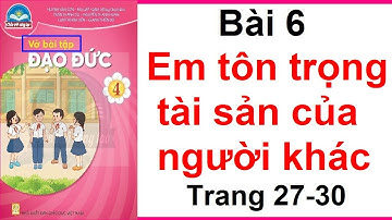 Vở Bài Tập Đạo Đức Lớp 4 Bài 6 | Em Tôn Trọng Tài Sản Của Người Khác | Trang 27 – 31 | Chân Trời