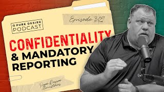 Confidentiality & Mandatory Reporting | Pure Desire Podcast | Episode 309