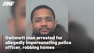 Gwinnett man arrested for allegedly impersonating police officer, robbing homes