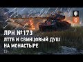 ЛРН №173. ЛТТБ и свинцовый душ на Монастыре