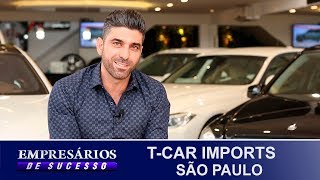 CONHEÇA A HISTÓRIA E OS SEGREDOS DA T CAR IMPORTS l EMPRESÁRIOS DE SUCESSO