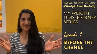 My weight Loss Journey EP 1 - BEFORE THE CHANGE - Payal Gupta Vlogs - Straight from the belly