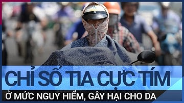 Cảnh báo chỉ số tia cực tím chạm ngưỡng đặc biệt cao, gây hại cho da | VTC Tin mới