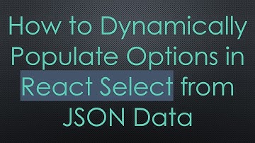 How to Dynamically Populate Options in React Select from JSON Data